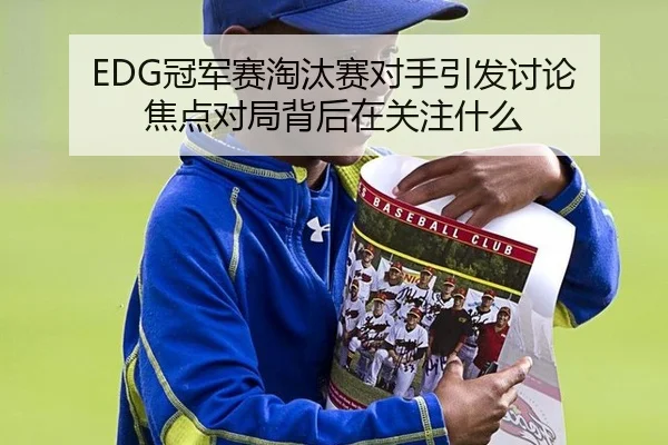 EDG冠军赛淘汰赛对手引发讨论 焦点对局背后在关注什么